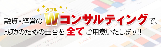 融資・経営の"ダブルコンサルティング"で、成功のための土台を"全て"ご用意いたします!!